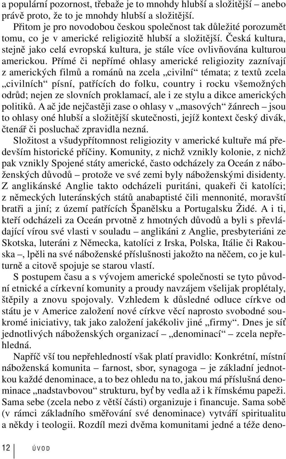 Česká kultura, stejně jako celá evropská kultura, je stále více ovlivňována kulturou americkou.