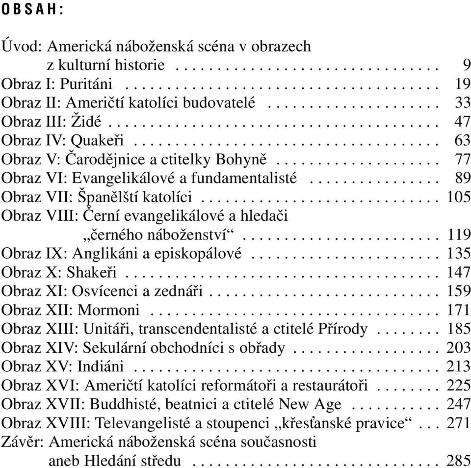 ................... 77 Obraz VI: Evangelikálové a fundamentalisté................ 89 Obraz VII: Španělští katolíci............................. 105 Obraz VIII: Černí evangelikálové a hledači černého náboženství.