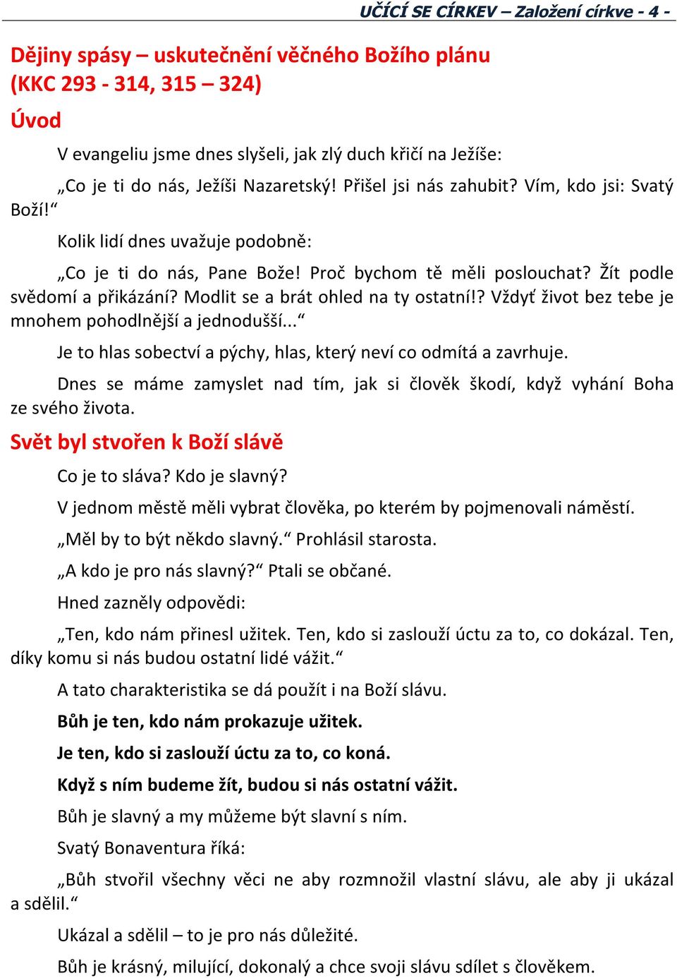 Modlit se a brát ohled na ty ostatní!? Vždyť život bez tebe je mnohem pohodlnější a jednodušší... Je to hlas sobectví a pýchy, hlas, který neví co odmítá a zavrhuje.