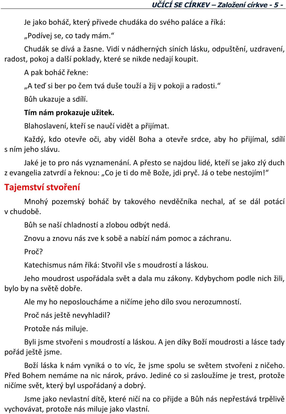 Bůh ukazuje a sdílí. Tím nám prokazuje užitek. Blahoslavení, kteří se naučí vidět a přijímat. Každý, kdo otevře oči, aby viděl Boha a otevře srdce, aby ho přijímal, sdílí s ním jeho slávu.