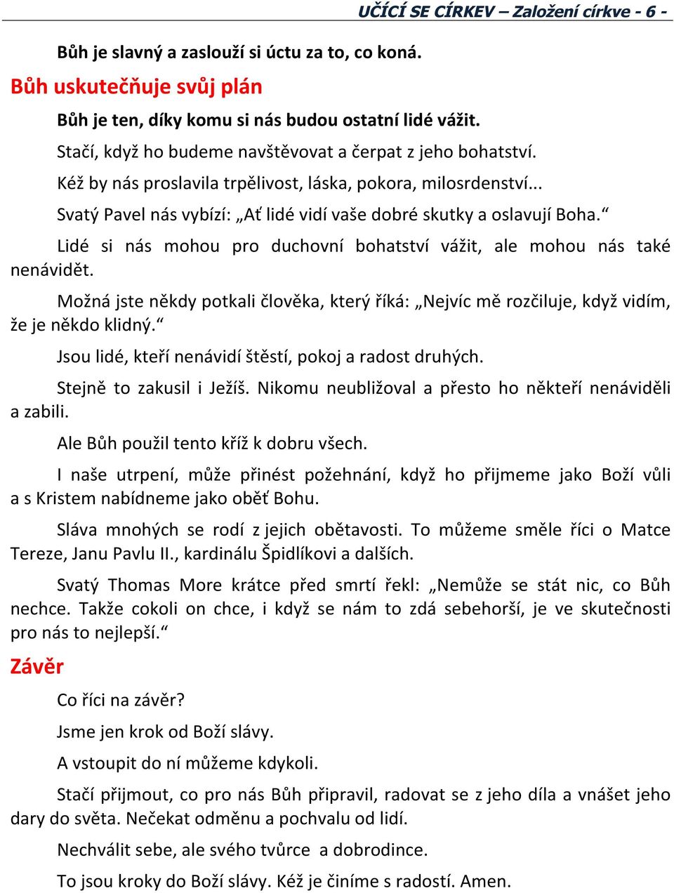 .. Svatý Pavel nás vybízí: Ať lidé vidí vaše dobré skutky a oslavují Boha. Lidé si nás mohou pro duchovní bohatství vážit, ale mohou nás také nenávidět.