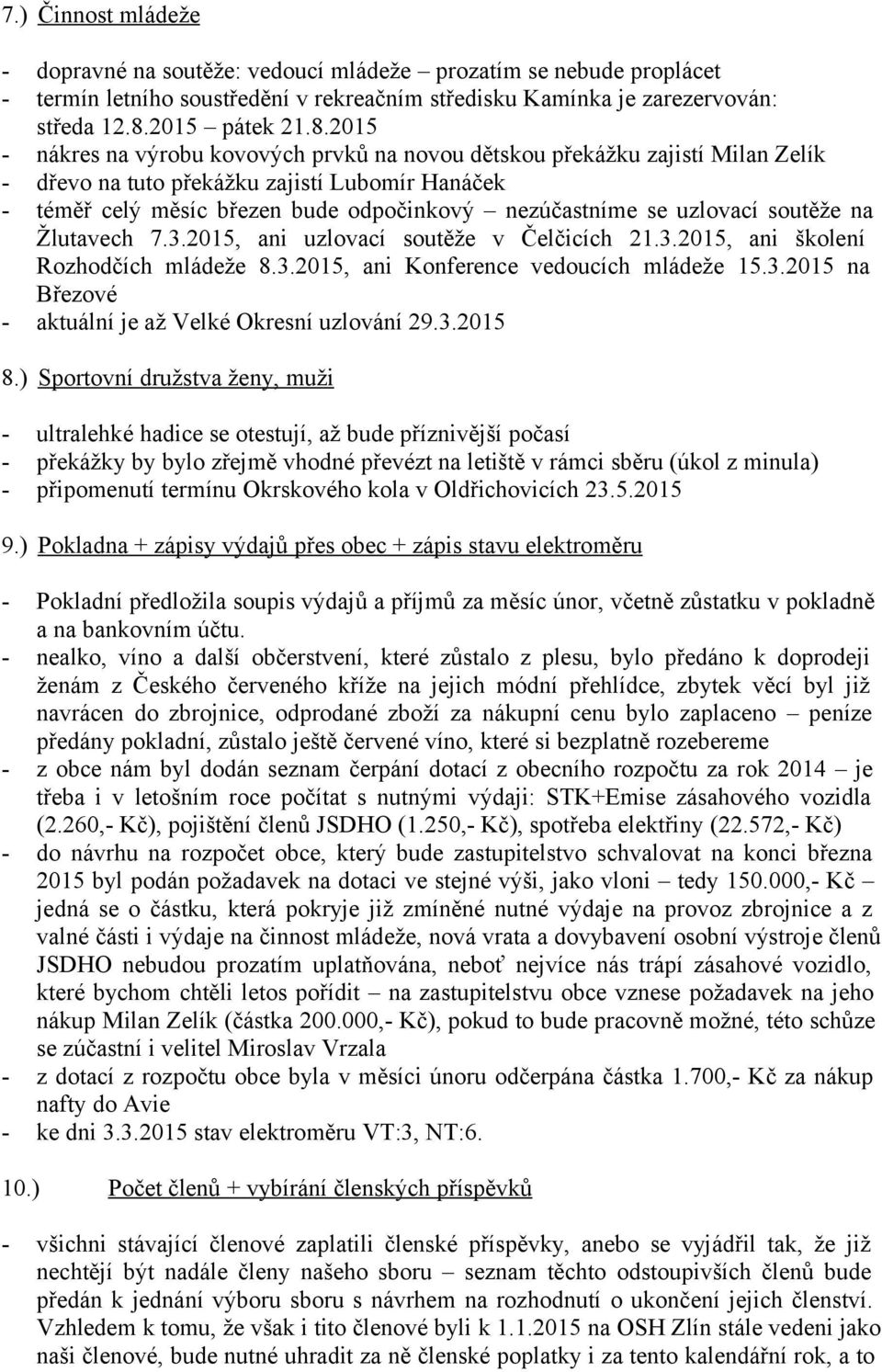 2015 - nákres na výrobu kovových prvků na novou dětskou překážku zajistí Milan Zelík - dřevo na tuto překážku zajistí Lubomír Hanáček - téměř celý měsíc březen bude odpočinkový nezúčastníme se