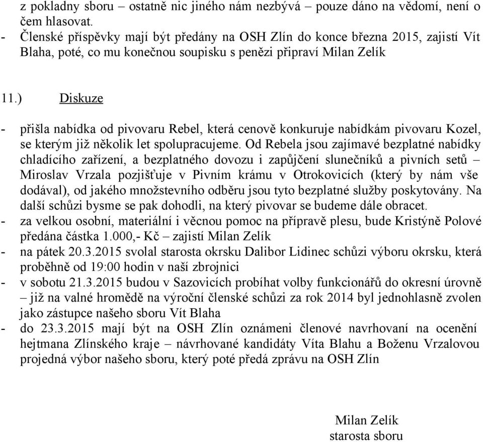 ) Diskuze - přišla nabídka od pivovaru Rebel, která cenově konkuruje nabídkám pivovaru Kozel, se kterým již několik let spolupracujeme.