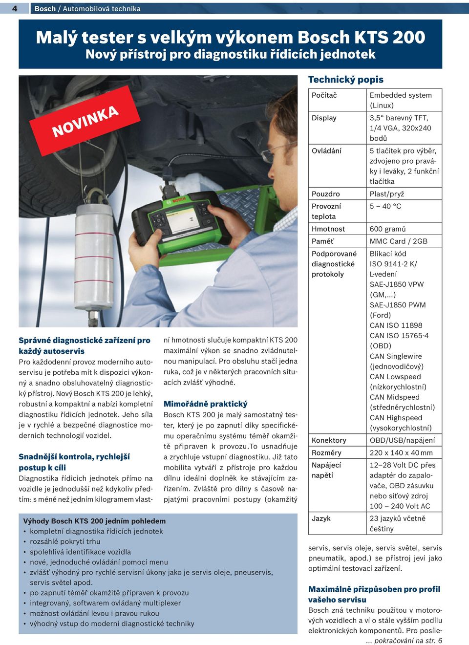 diagnostické zařízení pro každý autoservis Pro každodenní provoz moderního autoservisu je potřeba mít k dispozici výkonný a snadno obsluhovatelný diagnostický přístroj.