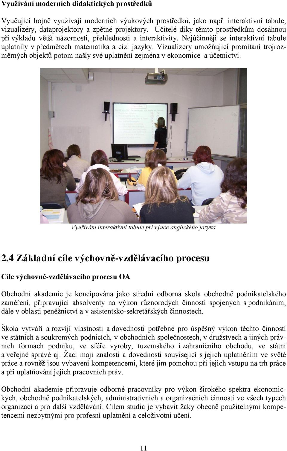 Vizualizery umoţňující promítání trojrozměrných objektů potom našly své uplatnění zejména v ekonomice a účetnictví. Využívání interaktivní tabule při výuce anglického jazyka 2.