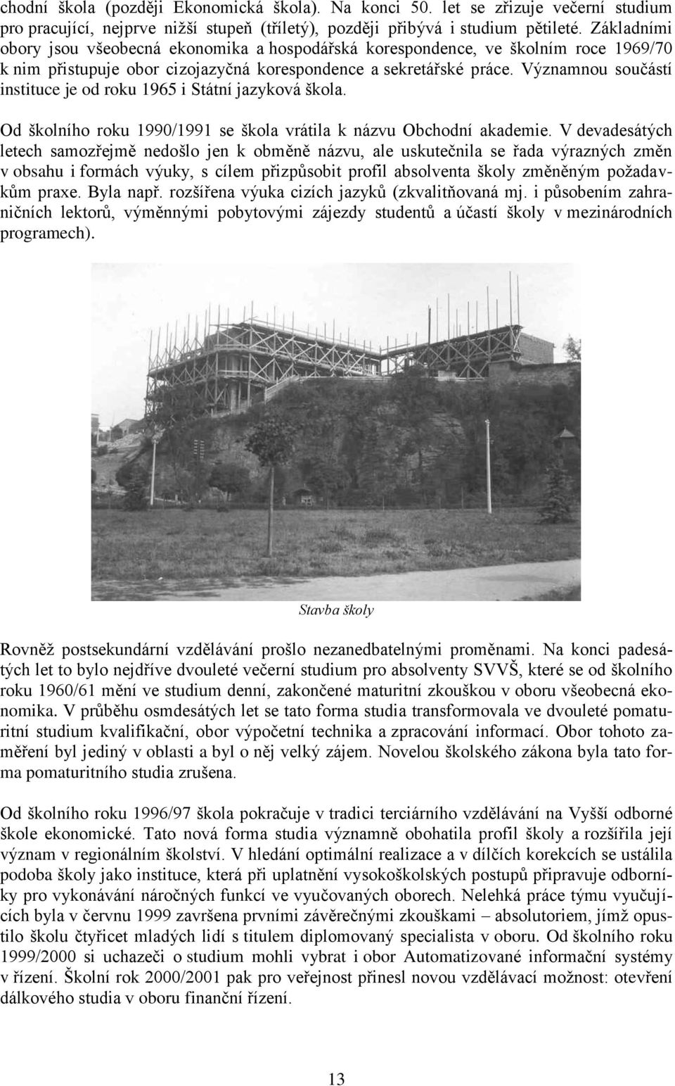 Významnou součástí instituce je od roku 1965 i Státní jazyková škola. Od školního roku 1990/1991 se škola vrátila k názvu Obchodní akademie.