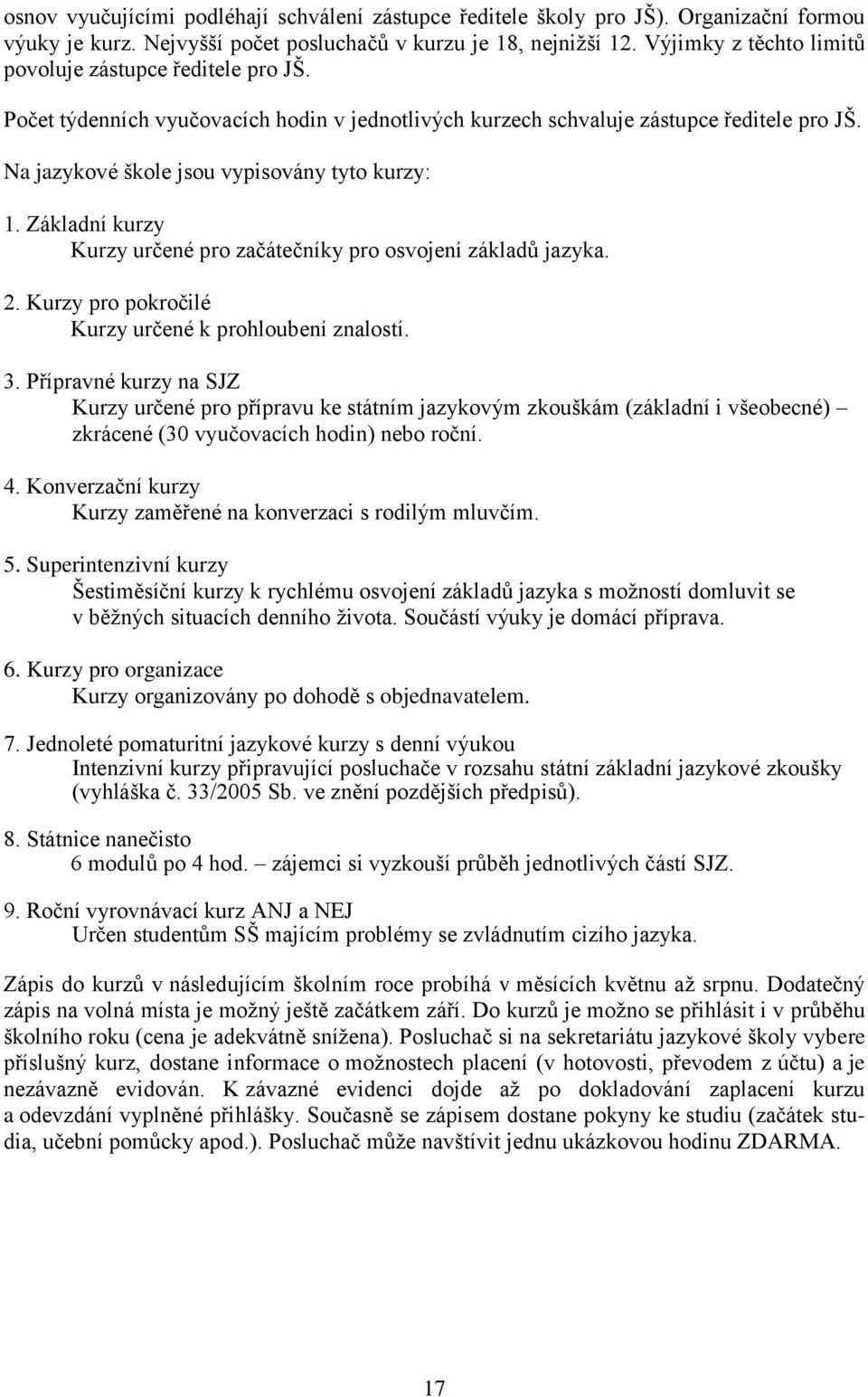 Základní kurzy Kurzy určené pro začátečníky pro osvojení základů jazyka. 2. Kurzy pro pokročilé Kurzy určené k prohloubení znalostí. 3.