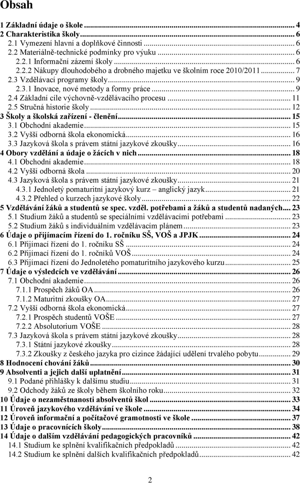 .. 12 3 Školy a školská zařízení - členění... 15 3.1 Obchodní akademie... 15 3.2 Vyšší odborná škola ekonomická... 16 3.3 Jazyková škola s právem státní jazykové zkoušky.