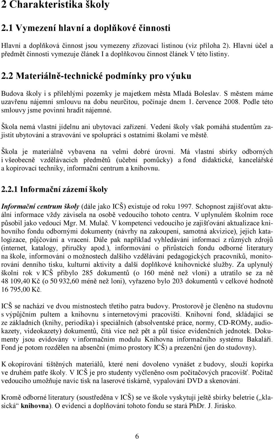 2 Materiálně-technické podmínky pro výuku Budova školy i s přilehlými pozemky je majetkem města Mladá Boleslav. S městem máme uzavřenu nájemní smlouvu na dobu neurčitou, počínaje dnem 1.