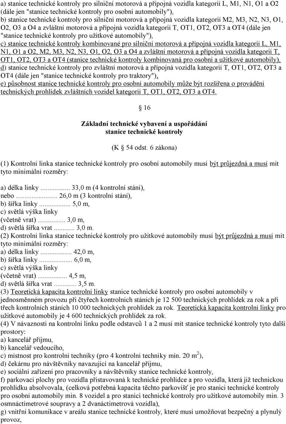 užitkové automobily"), c) stanice technické kontroly kombinované pro silniční motorová a přípojná vozidla kategorií L, M1, N1, O1 a O2, M2, M3, N2, N3, O1, O2, O3 a O4 a zvláštní motorová a přípojná