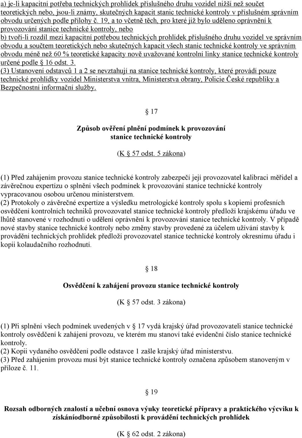 19, a to včetně těch, pro které již bylo uděleno oprávnění k provozování stanice technické kontroly, nebo b) tvoří-li rozdíl mezi kapacitní potřebou technických prohlídek příslušného druhu vozidel ve