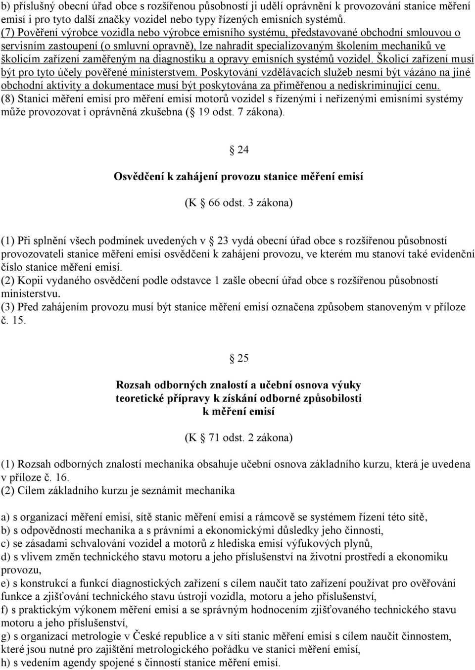 zařízení zaměřeným na diagnostiku a opravy emisních systémů vozidel. Školicí zařízení musí být pro tyto účely pověřené ministerstvem.