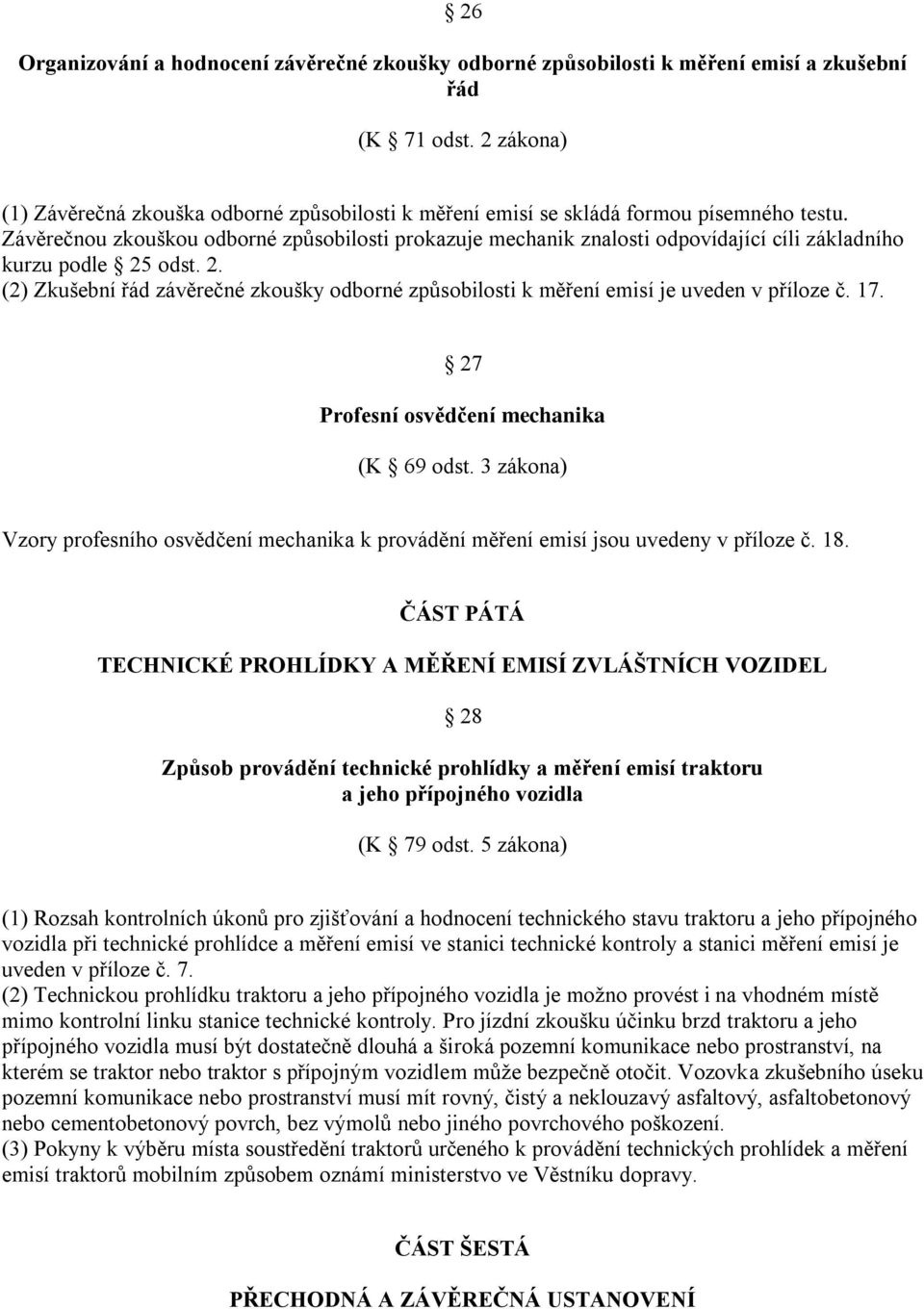 Závěrečnou zkouškou odborné způsobilosti prokazuje mechanik znalosti odpovídající cíli základního kurzu podle 25