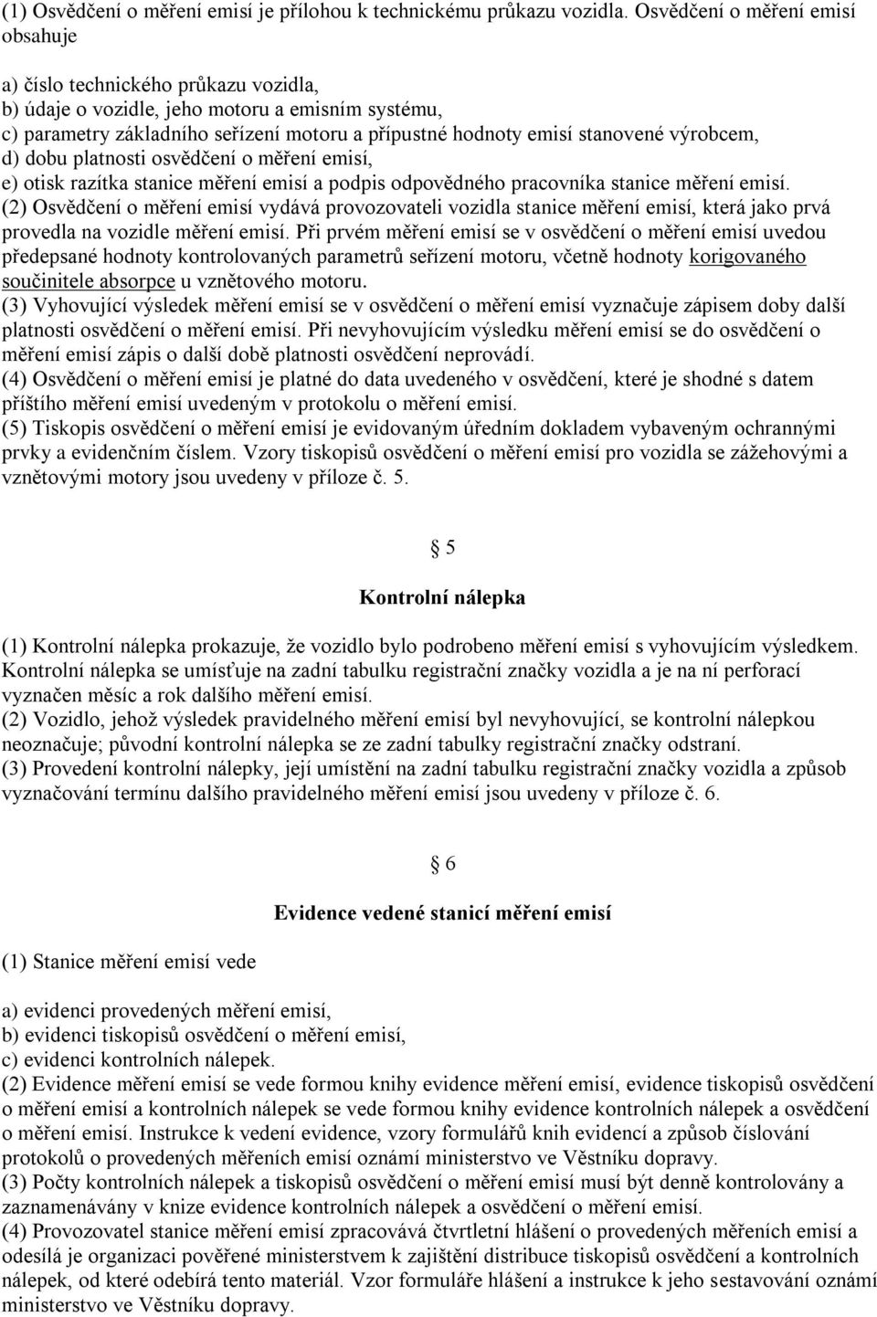 výrobcem, d) dobu platnosti osvědčení o měření emisí, e) otisk razítka stanice měření emisí a podpis odpovědného pracovníka stanice měření emisí.