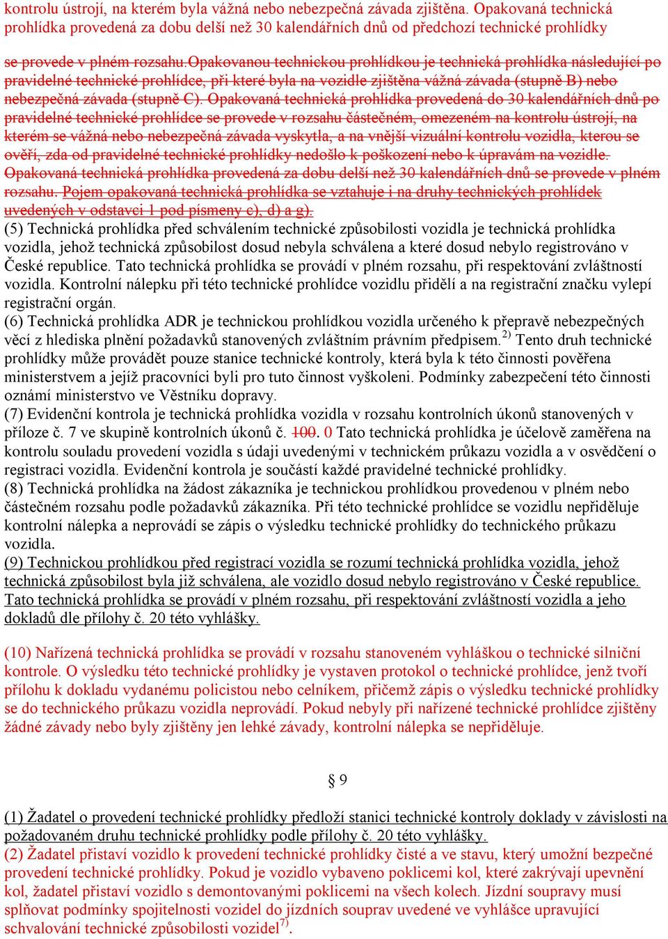 opakovanou technickou prohlídkou je technická prohlídka následující po pravidelné technické prohlídce, při které byla na vozidle zjištěna vážná závada (stupně B) nebo nebezpečná závada (stupně C).