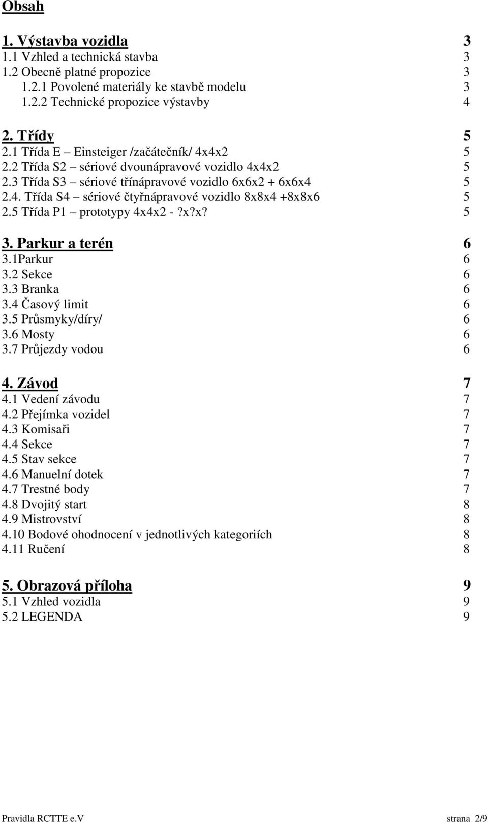 5 Třída P1 prototypy 4x4x2 -?x?x? 5 3. Parkur a terén 6 3.1Parkur 6 3.2 Sekce 6 3.3 Branka 6 3.4 Časový limit 6 3.5 Průsmyky/díry/ 6 3.6 Mosty 6 3.7 Průjezdy vodou 6 4. Závod 7 4.1 Vedení závodu 7 4.