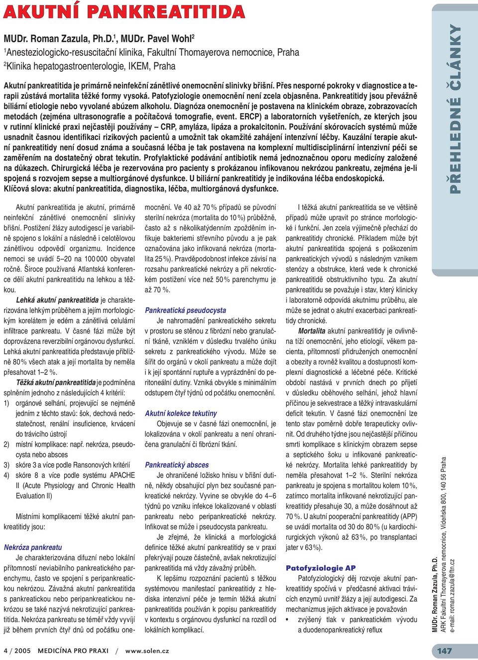 onemocnění slinivky břišní. Přes nesporné pokroky v diagnostice a terapii zůstává mortalita těžké formy vysoká. Patofyziologie onemocnění není zcela objasněna.