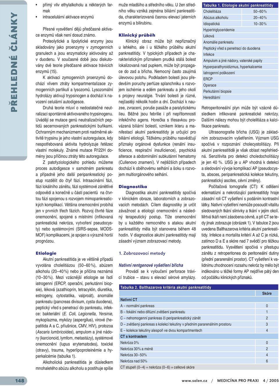 V současné době jsou diskutovány dvě teorie předčasné aktivace trávicích enzymů (15). K aktivaci zymogenních proenzymů dochází vlivem ztráty kompartmentalizace zymogenních partikulí a lysozomů.