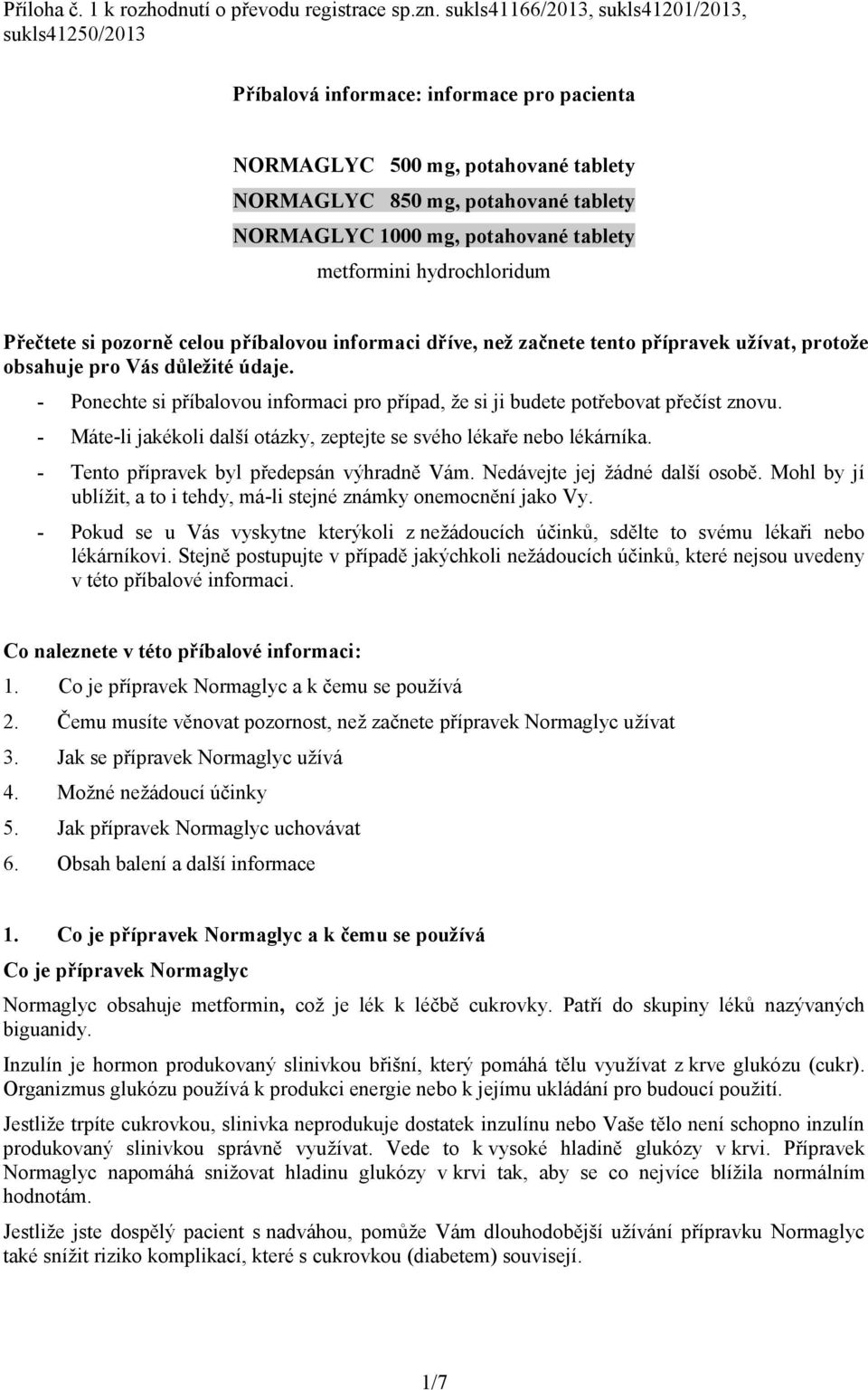 tablety metformini hydrochloridum Přečtete si pozorně celou příbalovou informaci dříve, než začnete tento přípravek užívat, protože obsahuje pro Vás důležité údaje.