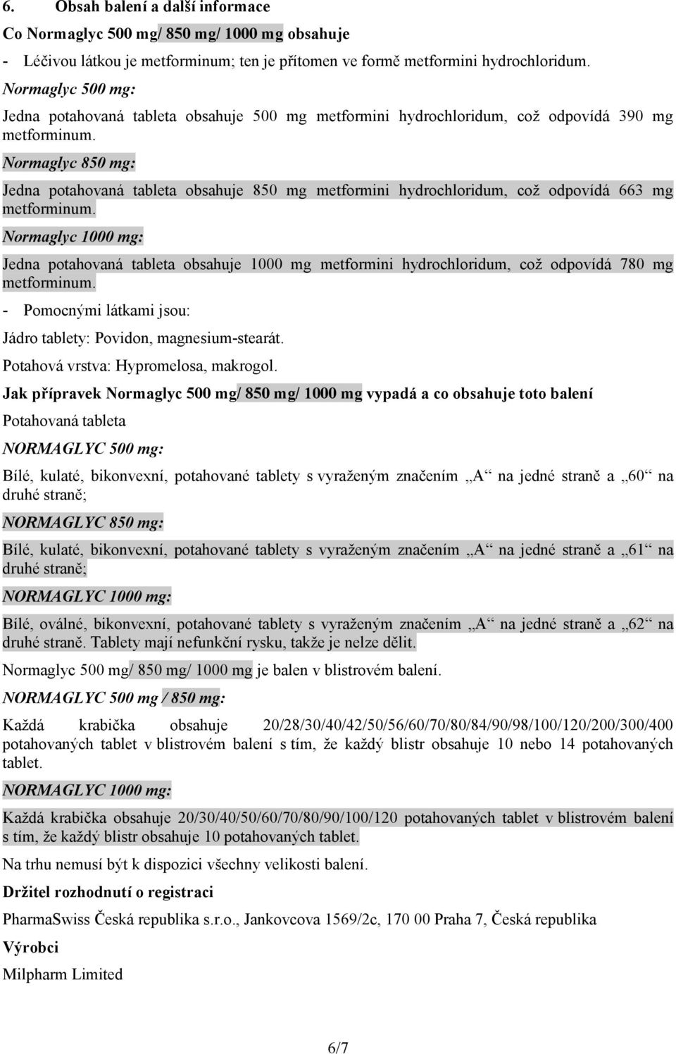 Normaglyc 850 mg: Jedna potahovaná tableta obsahuje 850 mg metformini hydrochloridum, což odpovídá 663 mg metforminum.