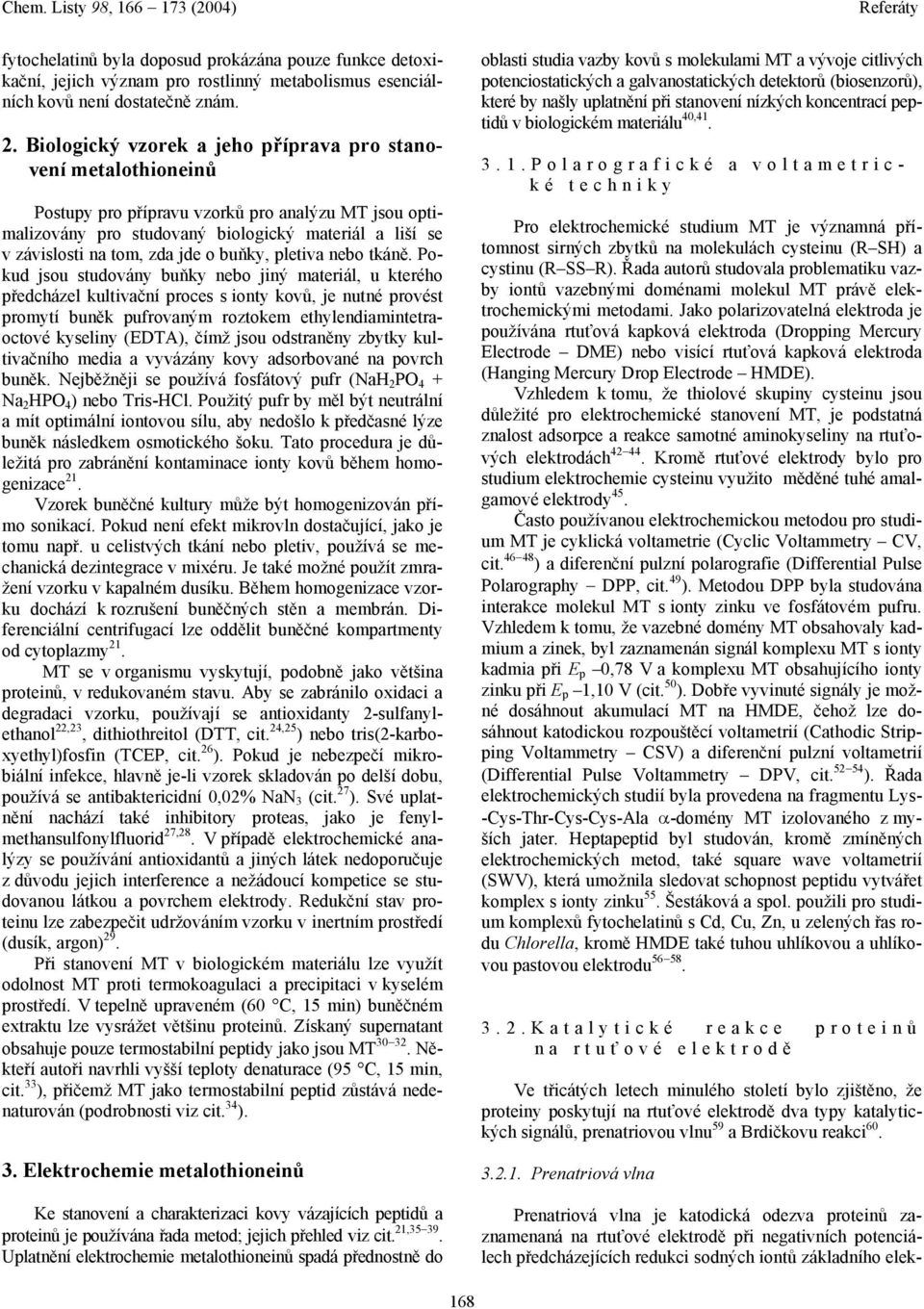 Biologický vzorek a jeho příprava pro stanovení metalothioneinů Postupy pro přípravu vzorků pro analýzu MT jsou optimalizovány pro studovaný biologický materiál a liší se v závislosti na tom, zda jde