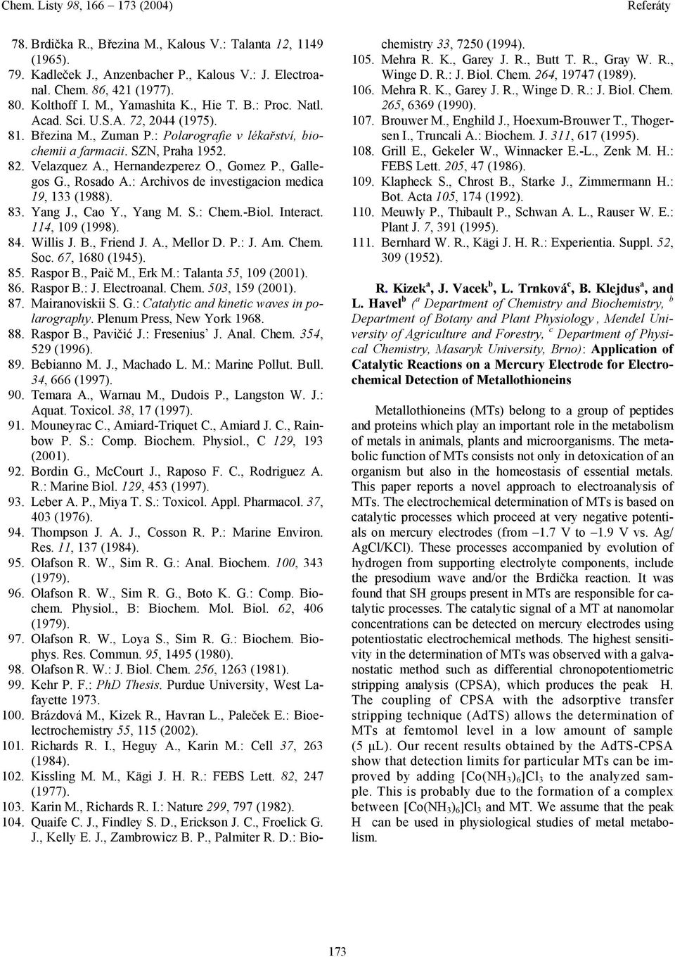 , Hernandezperez O., Gomez P., Gallegos G., Rosado A.: Archivos de investigacion medica 19, 133 (1988). 83. Yang J., Cao Y., Yang M. S.: Chem.-Biol. Interact. 114, 109 (1998). 84. Willis J. B.