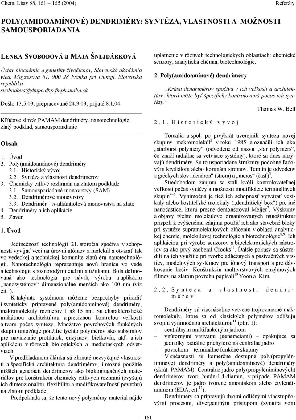 Kľúčové slová: PAMAM dendriméry, nanotechnológie, zlatý podklad, samousporiadanie Obsah 1. Úvod 2. Poly(amidoamínové) dendriméry 2.1. Historický vývoj 2.2. Syntéza a vlastnosti dendrimérov 3.