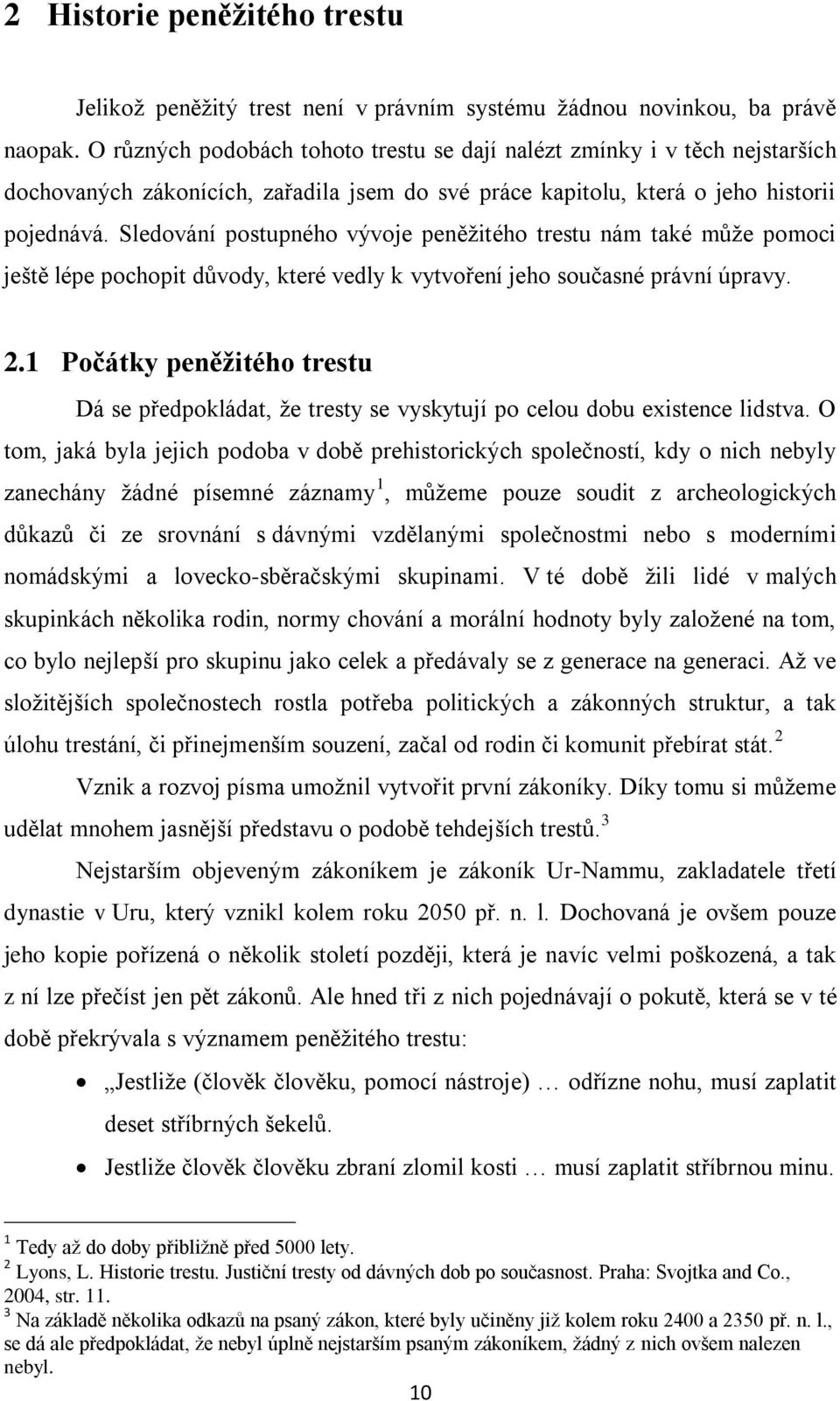 Sledování postupného vývoje peněžitého trestu nám také může pomoci ještě lépe pochopit důvody, které vedly k vytvoření jeho současné právní úpravy. 2.