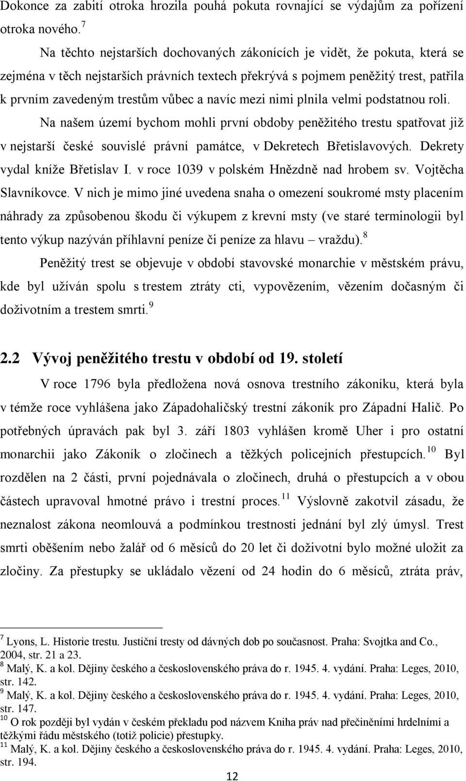 navíc mezi nimi plnila velmi podstatnou roli. Na našem území bychom mohli první obdoby peněžitého trestu spatřovat již v nejstarší české souvislé právní památce, v Dekretech Břetislavových.