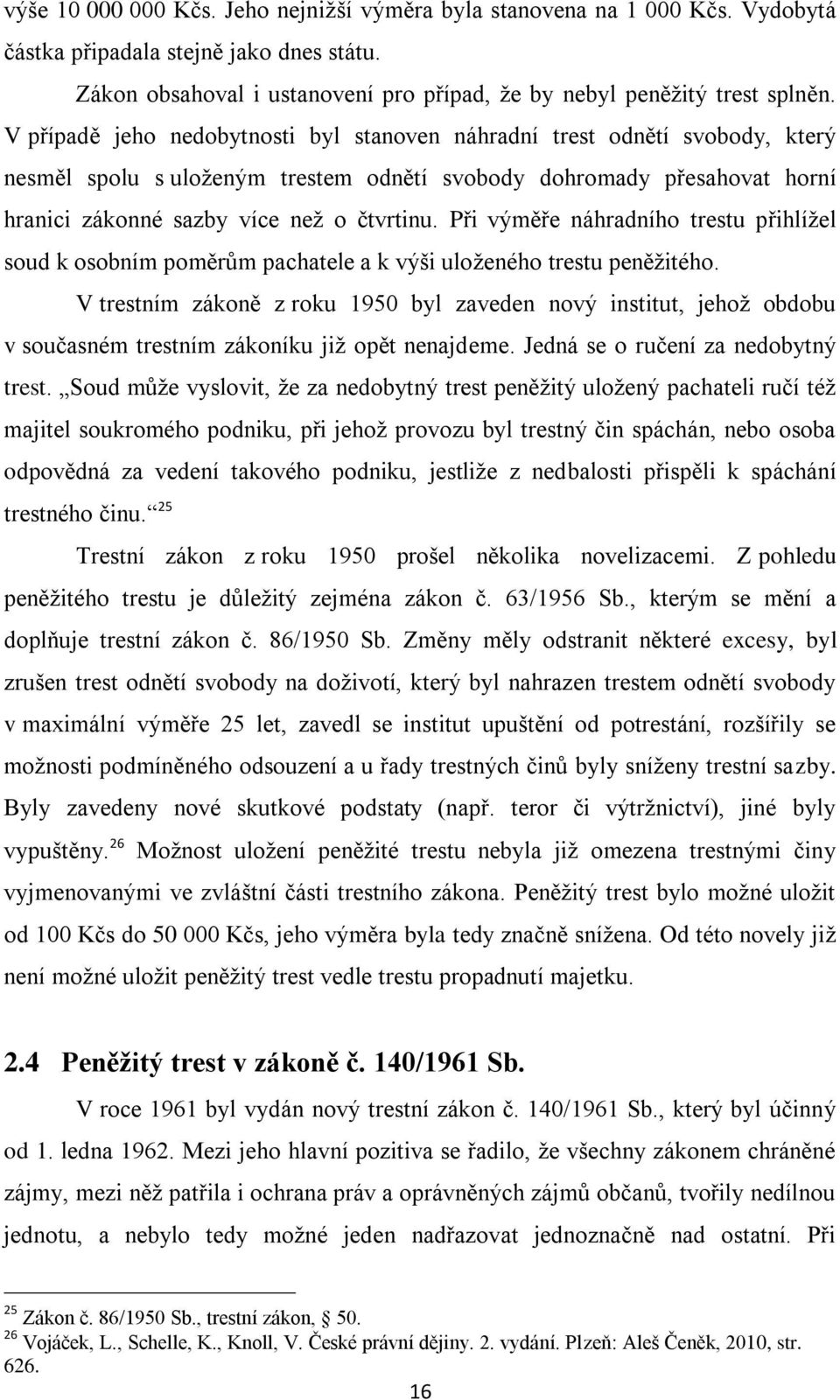 Při výměře náhradního trestu přihlížel soud k osobním poměrům pachatele a k výši uloženého trestu peněžitého.