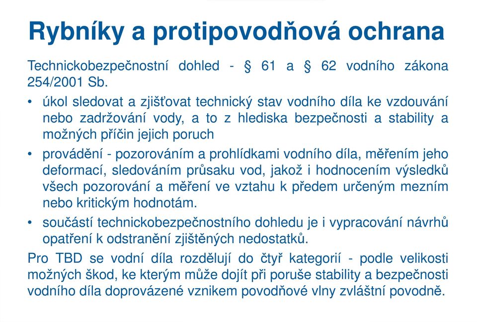 pozorováním a prohlídkami vodního díla, měřením jeho deformací, sledováním průsaku vod, jakož i hodnocením výsledků všech pozorování a měření ve vztahu k předem určeným mezním nebo kritickým