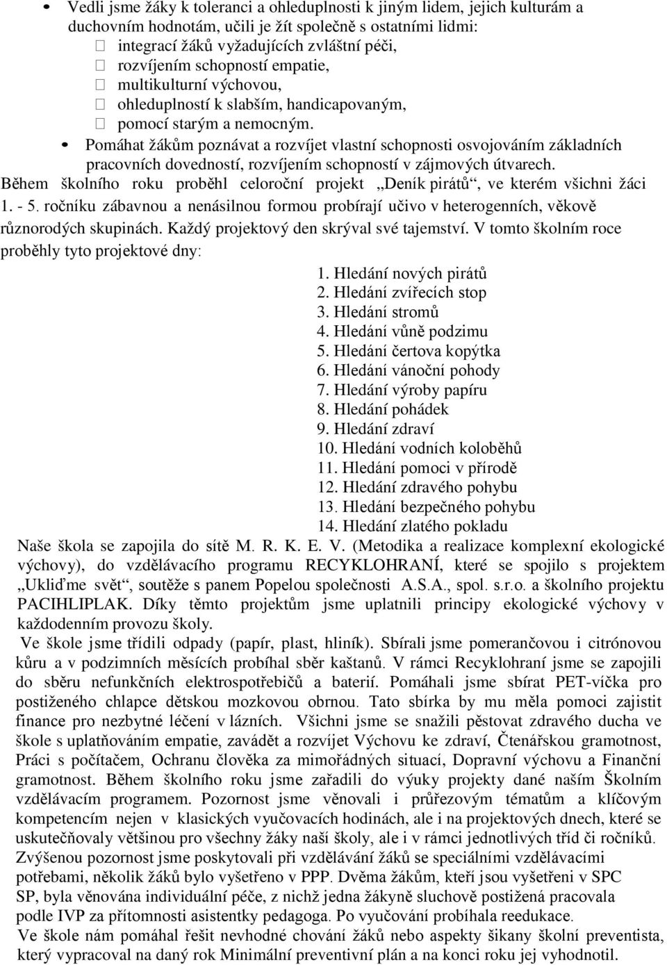 Pomáhat žákům poznávat a rozvíjet vlastní schopnosti osvojováním základních pracovních dovedností, rozvíjením schopností v zájmových útvarech.