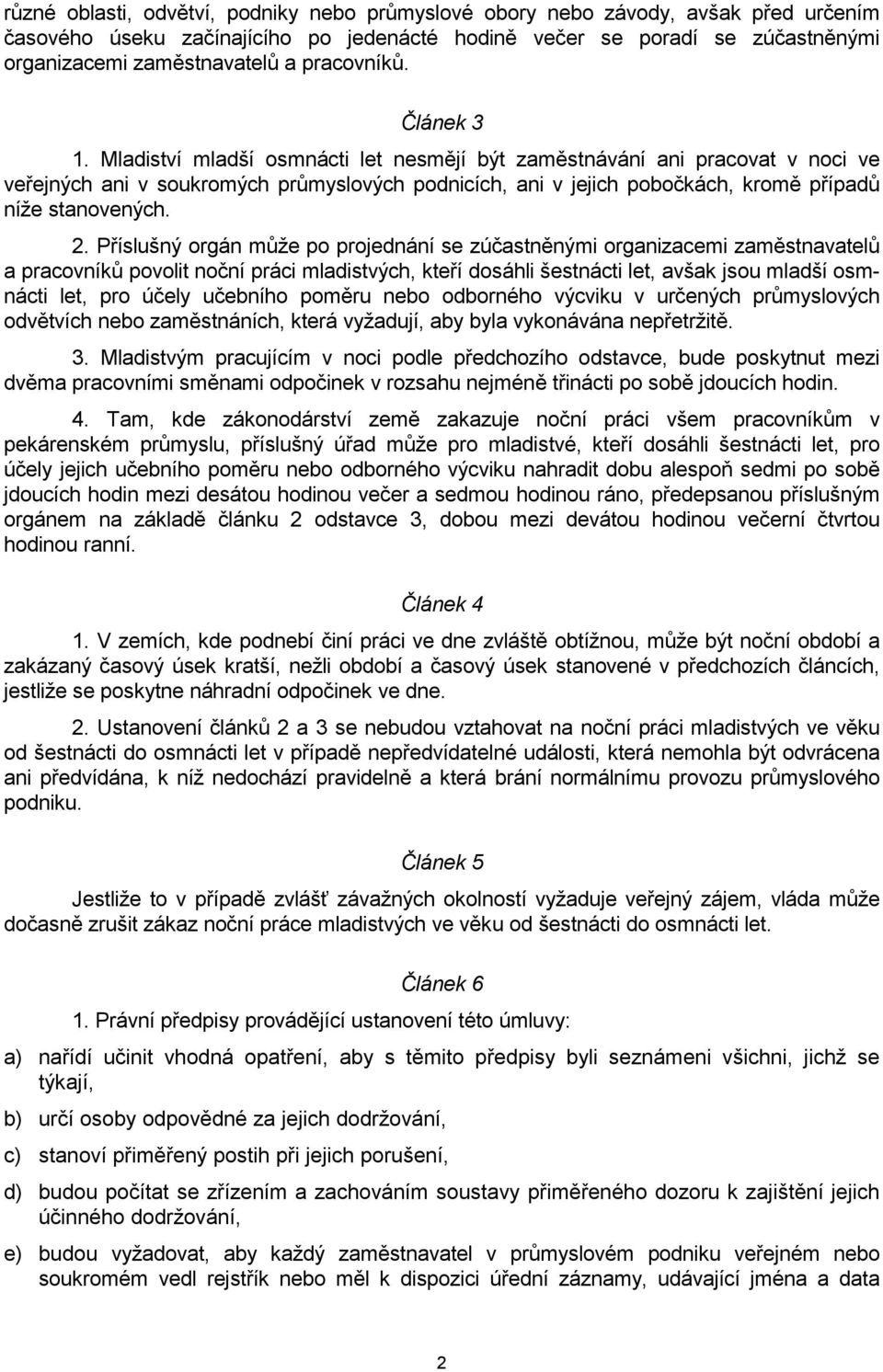 Mladiství mladší osmnácti let nesmějí být zaměstnávání ani pracovat v noci ve veřejných ani v soukromých průmyslových podnicích, ani v jejich pobočkách, kromě případů níže stanovených. 2.