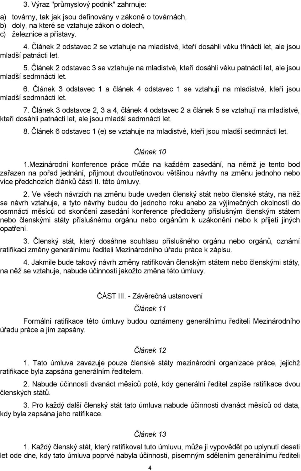 Článek 2 odstavec 3 se vztahuje na mladistvé, kteří dosáhli věku patnácti let, ale jsou 6. Článek 3 odstavec 1 a článek 4 odstavec 1 se vztahují na mladistvé, kteří jsou 7.