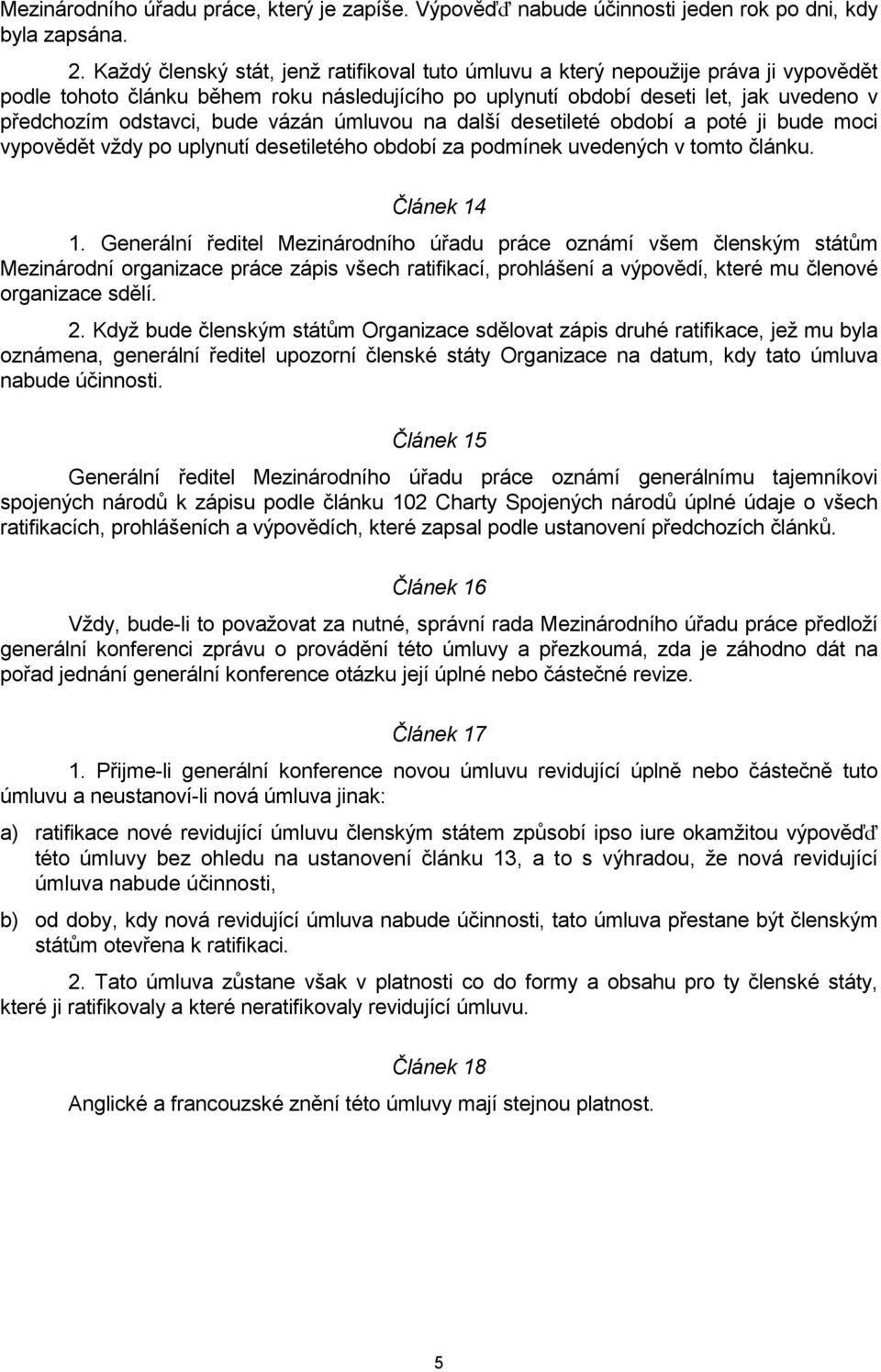 bude vázán úmluvou na další desetileté období a poté ji bude moci vypovědět vždy po uplynutí desetiletého období za podmínek uvedených v tomto článku. Článek 14 1.