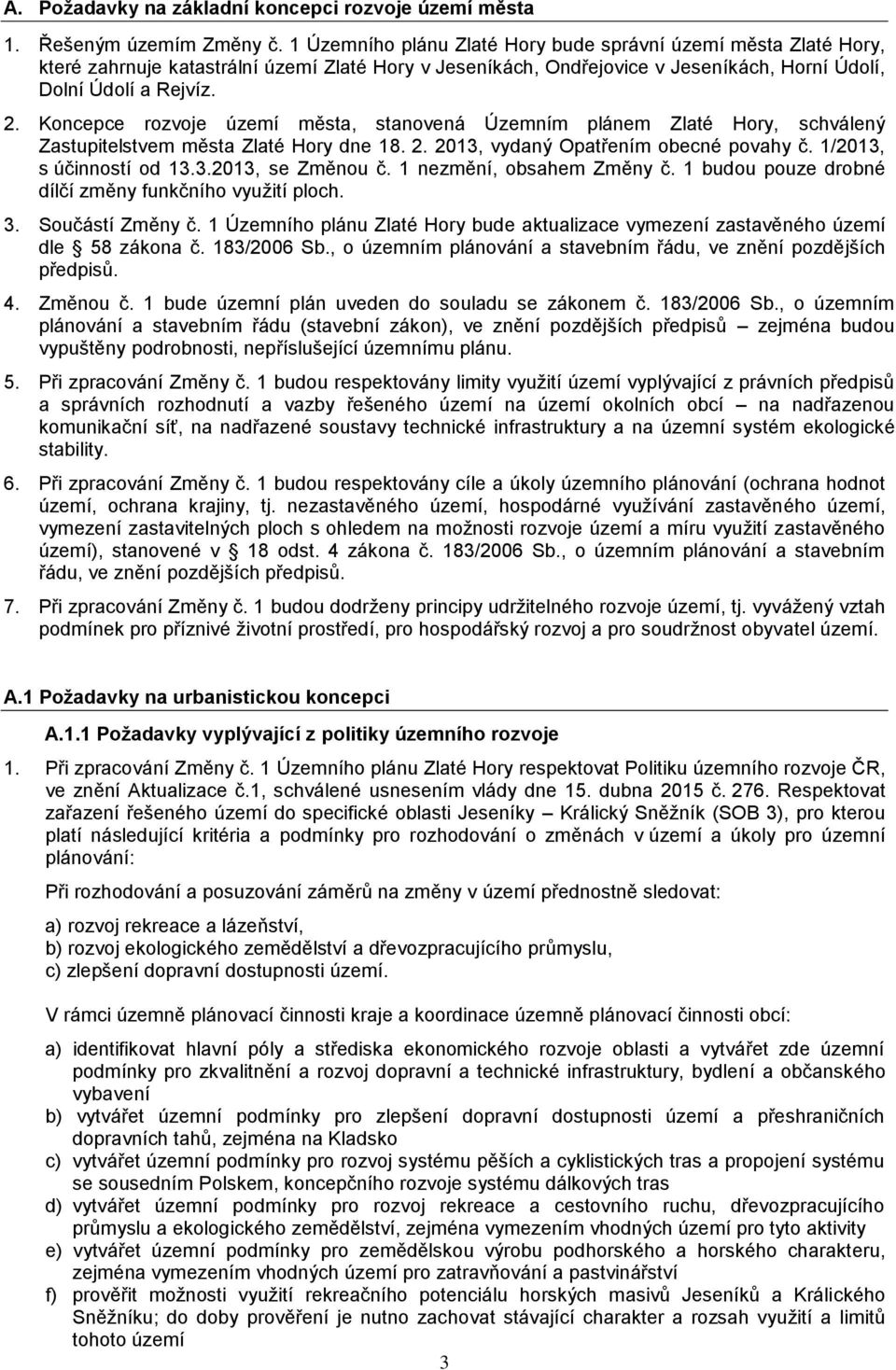 Koncepce rozvoje území města, stanovená Územním plánem Zlaté Hory, schválený Zastupitelstvem města Zlaté Hory dne 18. 2. 2013, vydaný Opatřením obecné povahy č. 1/2013, s účinností od 13.3.2013, se Změnou č.