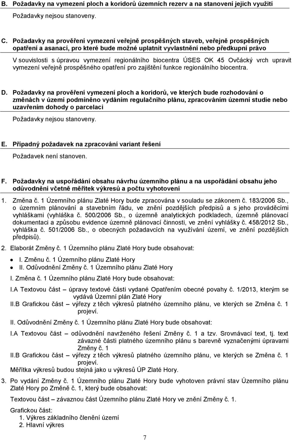 regionálního biocentra ÚSES OK 45 Ovčácký vrch upravit vymezení veřejně prospěšného opatření pro zajištění funkce regionálního biocentra. D.