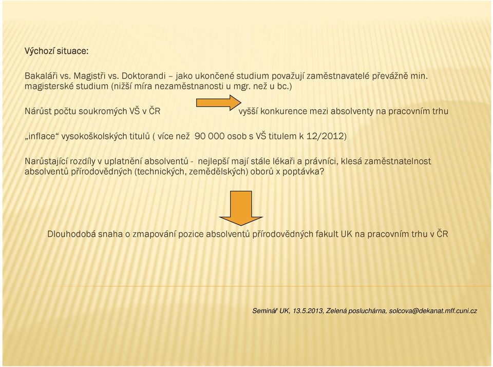 ) Nárůst počtu soukromých VŠ v ČR vyšší konkurence mezi absolventy na pracovním trhu inflace vysokoškolských titulů ( více než 90 000 osob s VŠ titulem k 12/2012)