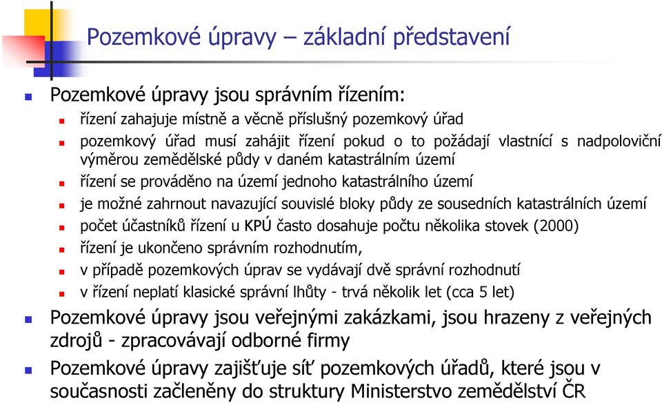 území počet účastníků řízení u KPÚ často dosahuje počtu několika stovek (2000) řízení je ukončeno správním rozhodnutím, v případě pozemkových úprav se vydávají dvě správní rozhodnutí v řízení neplatí