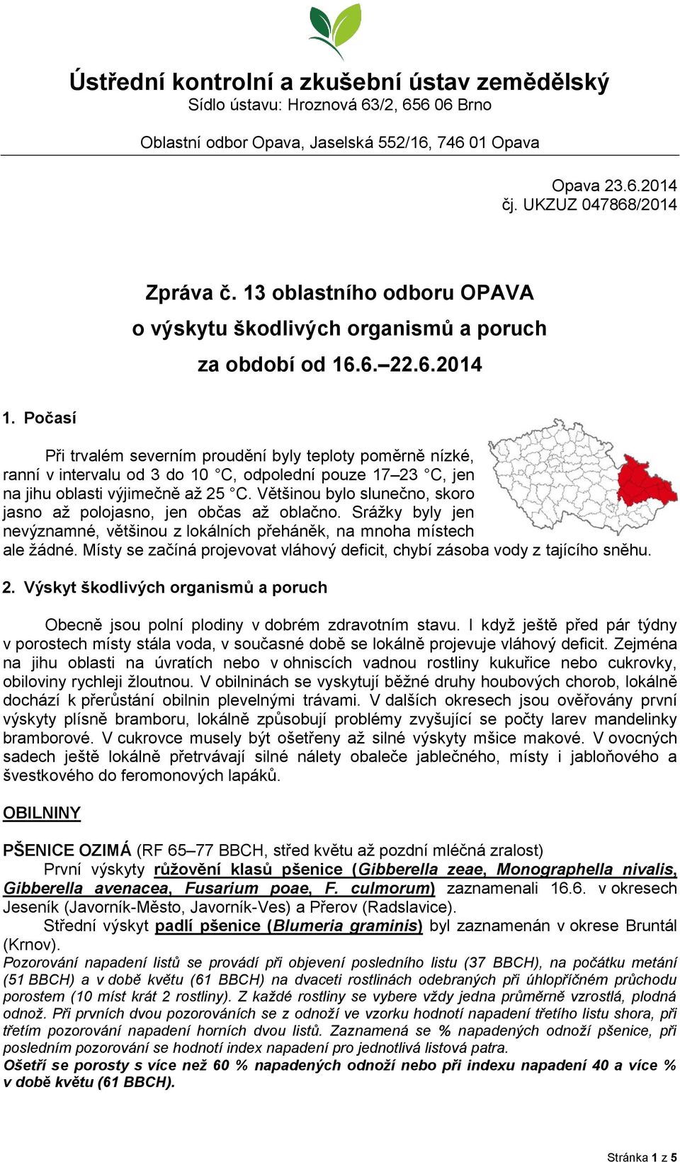 Počasí Při trvalém severním proudění byly teploty poměrně nízké, ranní v intervalu od 3 do 10 C, odpolední pouze 17 23 C, jen na jihu oblasti výjimečně aţ 25 C.