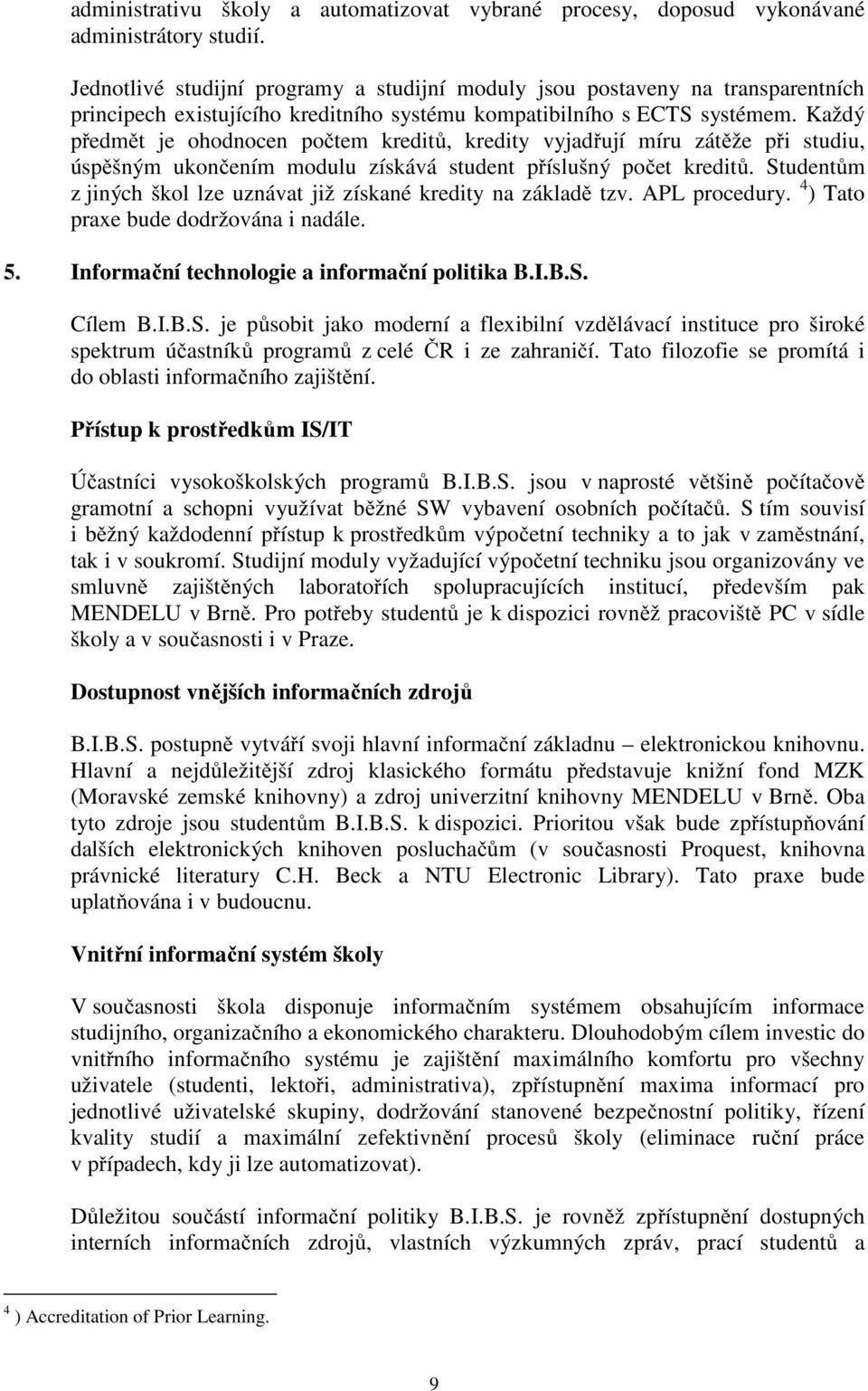 Každý předmět je ohodnocen počtem kreditů, kredity vyjadřují míru zátěže při studiu, úspěšným ukončením modulu získává student příslušný počet kreditů.