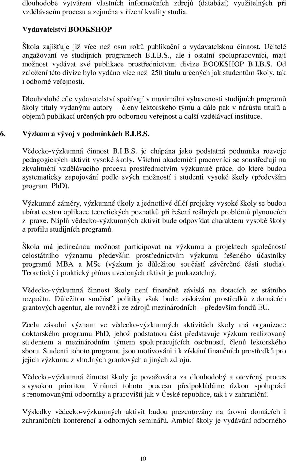 I.B.S. Od založení této divize bylo vydáno více než 250 titulů určených jak studentům školy, tak i odborné veřejnosti.