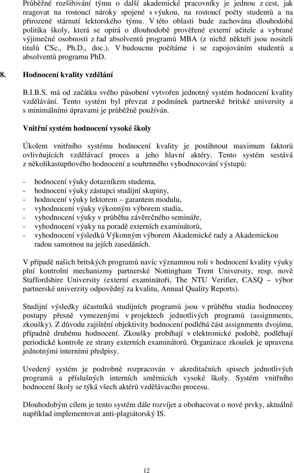 nositeli titulů CSc., Ph.D., doc.). V budoucnu počítáme i se zapojováním studentů a absolventů programu PhD. 8. Hodnocení kvality vzdělání B.I.B.S. má od začátku svého působení vytvořen jednotný systém hodnocení kvality vzdělávání.