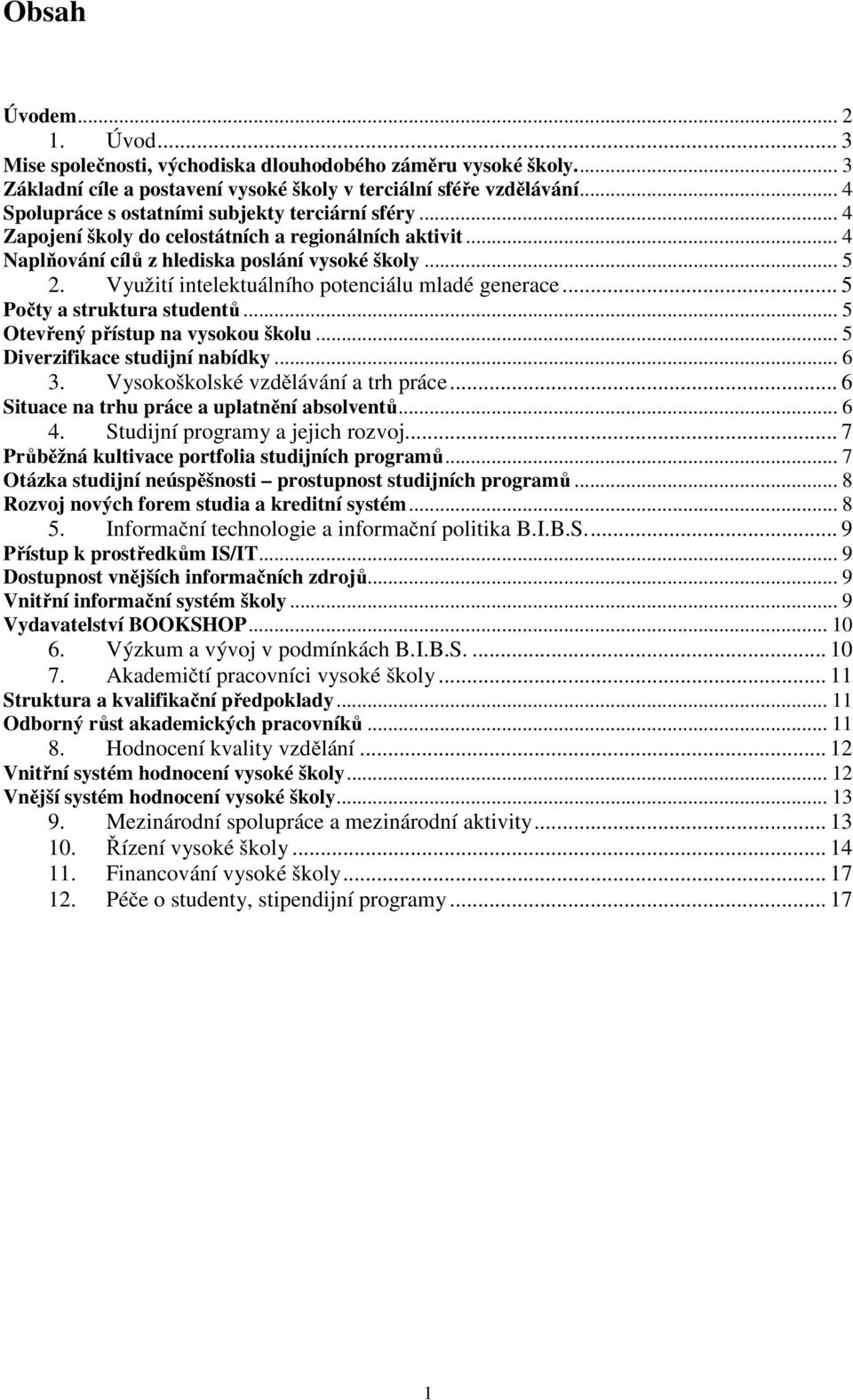 Využití intelektuálního potenciálu mladé generace... 5 Počty a struktura studentů... 5 Otevřený přístup na vysokou školu... 5 Diverzifikace studijní nabídky... 6 3.