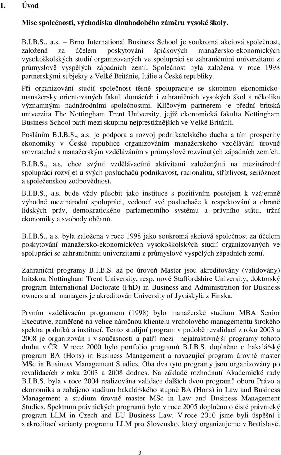 manažersko-ekonomických vysokoškolských studií organizovaných ve spolupráci se zahraničními univerzitami z průmyslově vyspělých západních zemí.