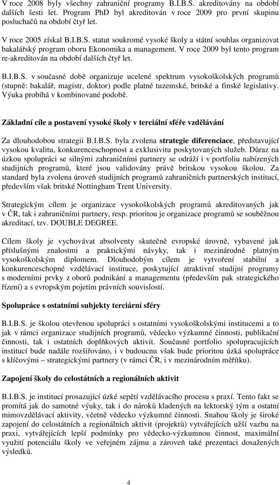 V roce 2009 byl tento program re-akreditován na období dalších čtyř let. B.I.B.S.