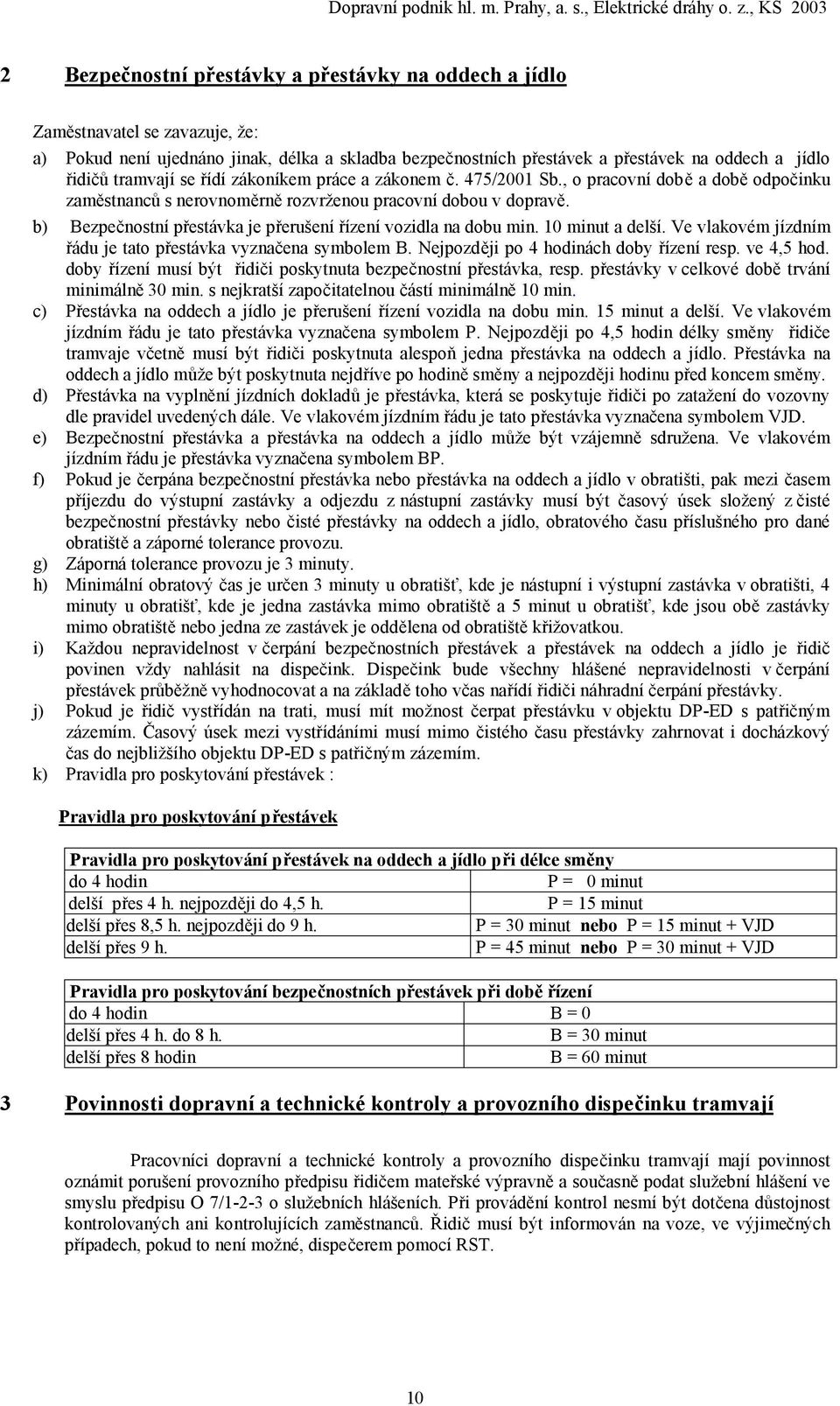 b) Bezpečnostní přestávka je přerušení řízení vozidla na dobu min. 10 minut a delší. Ve vlakovém jízdním řádu je tato přestávka vyznačena symbolem B. Nejpozději po 4 hodinách doby řízení resp.