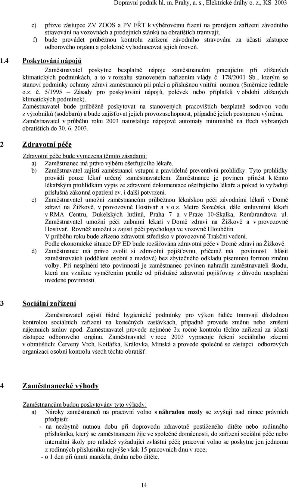 4 Poskytování nápojů Zaměstnavatel poskytne bezplatně nápoje zaměstnancům pracujícím při ztížených klimatických podmínkách, a to v rozsahu stanoveném nařízením vlády č. 178/2001 Sb.