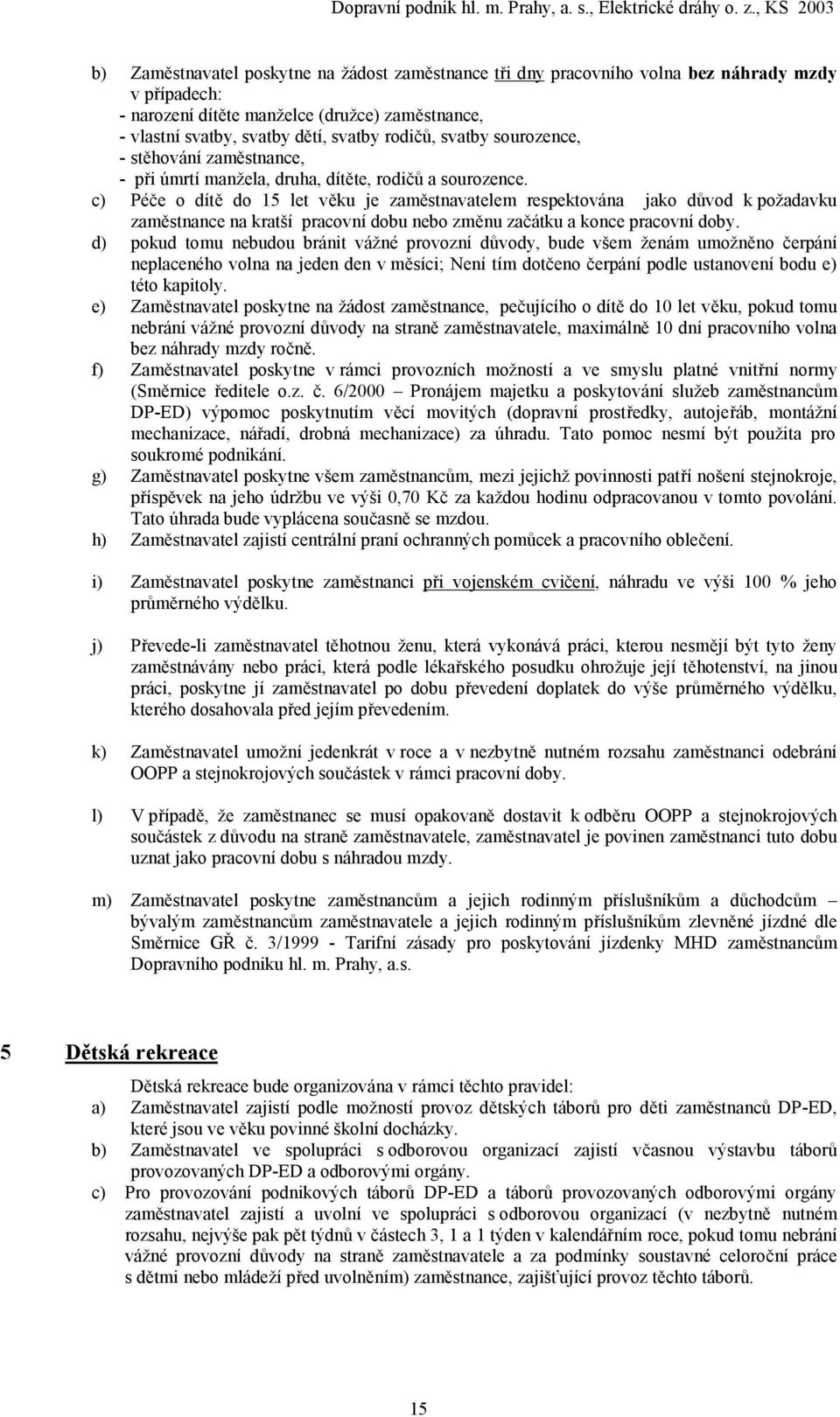 c) Péče o dítě do 15 let věku je zaměstnavatelem respektována jako důvod k požadavku zaměstnance na kratší pracovní dobu nebo změnu začátku a konce pracovní doby.