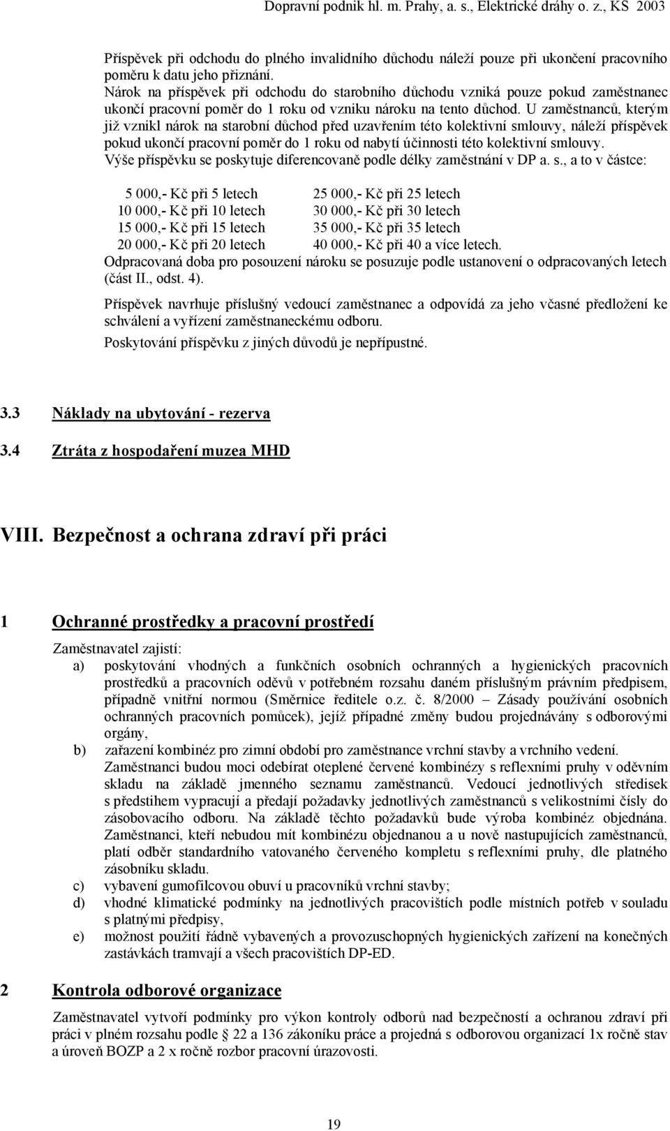 U zaměstnanců, kterým již vznikl nárok na starobní důchod před uzavřením této kolektivní smlouvy, náleží příspěvek pokud ukončí pracovní poměr do 1 roku od nabytí účinnosti této kolektivní smlouvy.